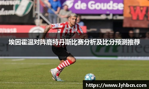 埃因霍温对阵鹿特丹斯比赛分析及比分预测推荐