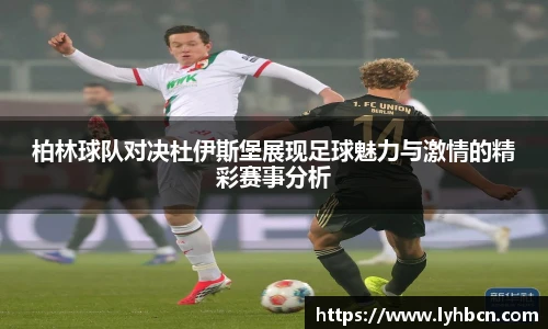 柏林球队对决杜伊斯堡展现足球魅力与激情的精彩赛事分析